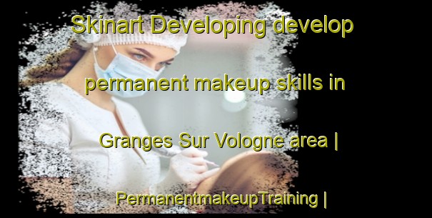 Skinart Developing develop permanent makeup skills in Granges Sur Vologne area | PermanentmakeupTraining | PermanentmakeupClasses | SkinartTraining-France